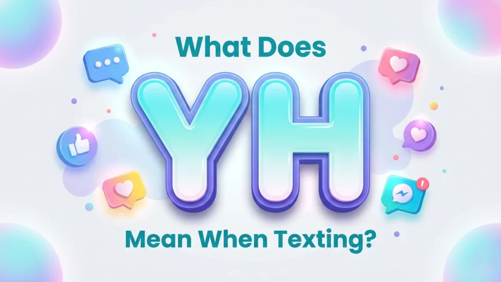 What Does YH Mean When Texting? Full Meaning Explained