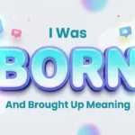 I Was Born and Brought Up Meaning: Complete Usage Guide