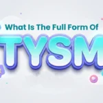 What Is the Full Form of TYSM? Meaning, Uses & Examples
